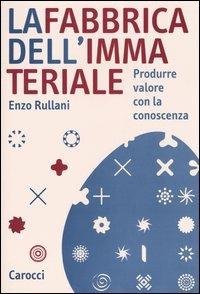 La fabbrica dell'immateriale. Produrre valore con la conoscenza - Enzo Rullani - copertina