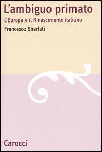 L' ambiguo primato. L'Europa e il Rinascimento italiano -  Francesco Sberlati - copertina