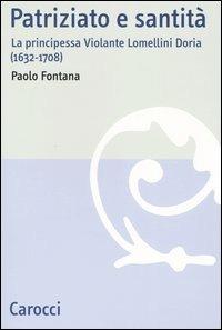 Patriziato e santità. La principessa Violante Lomellini Doria (1632-1708) -  Paolo Fontana - copertina
