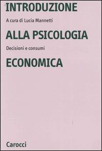 Introduzione alla psicologia economica. Decisioni e consumi - Lucia Mannetti - copertina