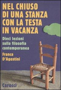 Nel chiuso di una stanza con la testa in vacanza. Dieci lezioni sulla filosofia contemporanea - Franca D'Agostini - copertina