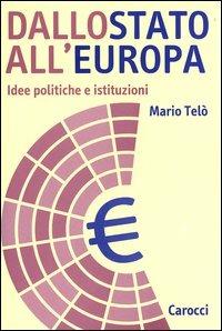 Dallo Stato all'Europa. Idee politiche e istituzioni - Mario Telò - copertina