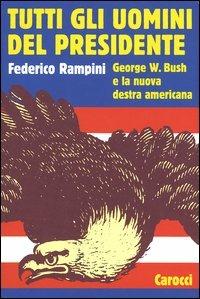 Tutti gli uomini del Presidente. George W. Bush e la nuova destra americana -  Federico Rampini - copertina