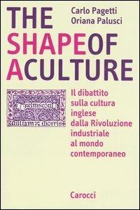 The shape of a culture. Il dibattito sulla cultura inglese dalla rivoluzione industriale al mondo contemporaneo - Carlo Pagetti,Oriana Palusci - copertina