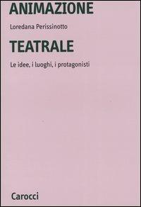 Animazione teatrale. Le idee, i luoghi, i protagonisti - Loredana Perissinotto - copertina