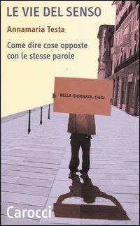 Le vie del senso. Come dire cose opposte con le stesse parole - Annamaria Testa - copertina