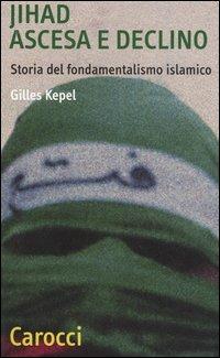 Jihad. Ascesa e declino. Storia del fondamentalismo islamico - Gilles Kepel - copertina