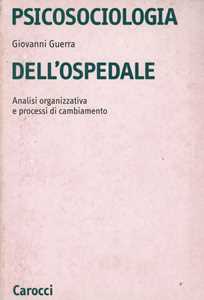 Libro Psicosociologia dell'ospedale. Analisi organizzativa e processi di cambiamento Giovanni Guerra