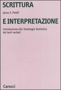 Scrittura e interpretazione. Introduzione alla testologia semiotica dei testi verbali - János S. Petöfi - copertina