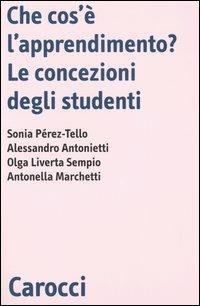 Che cos'è l'apprendimento? Le concezioni degli studenti - Sonia Perez Tello,Alessandro Antonietti,Antonella Marchetti - copertina