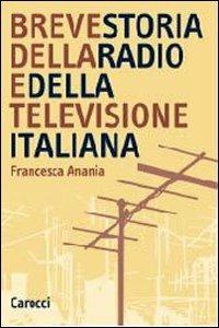 Breve storia della radio e della televisione italiana - Francesca Anania - copertina