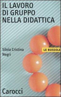 Il lavoro di gruppo nella didattica - Silvia Cristina Negri - copertina