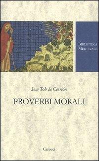 Proverbi morali. Testo spagnolo a fronte. Ediz. critica - Sem Tob de Carrión - copertina