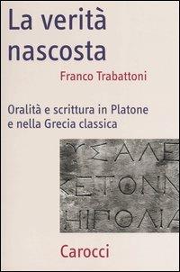 La verità nascosta. Oralità e scrittura in Platone e nella Grecia classica -  Franco Trabattoni - copertina