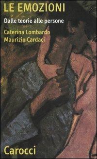 Le emozioni. Dalle teorie alle persone - Caterina Lombardo,Maurizio Cardaci - copertina
