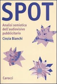 Spot. Analisi semiotica dell'audiovisivo pubblicitario - Cinzia Bianchi - copertina