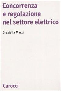 Concorrenza e regolazione nel settore elettrico - Graziella Marzi - copertina