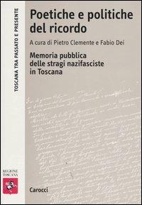 Poetiche e politiche del ricordo. Memoria pubblica delle stragi nazifasciste in Toscana - copertina