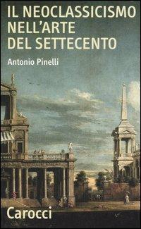 Il neoclassicismo nell'arte del Settecento - Antonio Pinelli - copertina