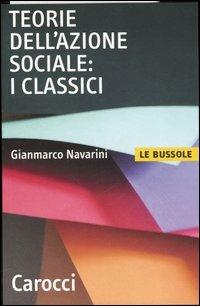 Teorie dell'azione sociale: i classici -  Gianmarco Navarini - copertina