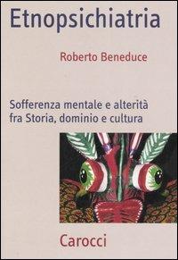 Etnopsichiatria. Sofferenza mentale e alterità fra storia, dominio e cultura - Roberto Beneduce - copertina