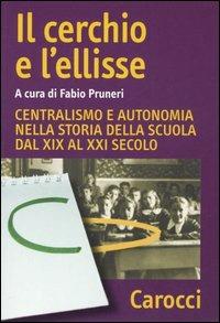 Il cerchio e l'ellisse. Centralismo e autonomia nella storia della scuola dal XIX al XXI secolo - copertina