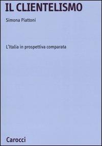 Il clientelismo. L'Italia in prospettiva comparata - Simona Piattoni - copertina