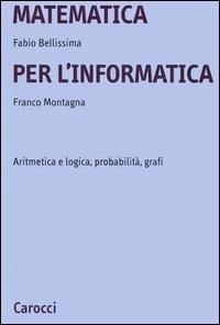 Matematica per l'informatica. Aritmetica e logica, probabilità, grafi - Fabio Bellissima,Franco Montagna - copertina