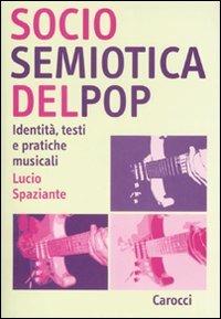 Sociosemiotica del pop. Identità, testi e pratiche musicali - Lucio Spaziante - copertina