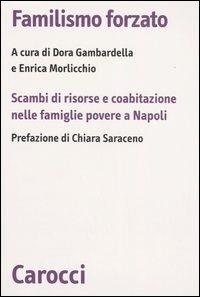 Familismo forzato. Scambi di risorse e coabitazione nelle famiglie povere a Napoli - copertina