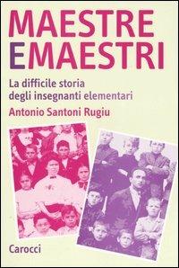 Maestre e maestri. La difficile storia degli insegnanti elementari - Antonio Santoni Rugiu - copertina