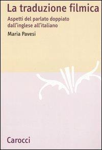 La traduzione filmica. Aspetti del parlato doppiato dall'inglese all'italiano - Maria Pavesi - copertina