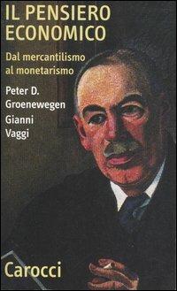 Il pensiero economico. Dal mercantilismo al monetarismo - Peter D. Groenewegen,Gianni Vaggi - copertina