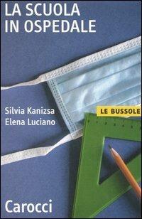 La scuola in ospedale - Silvia Kanizsa,Elena Luciano - copertina