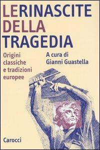 Le rinascite della tragedia. Origini classiche e tradizioni europee - copertina