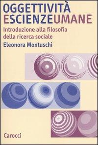 Oggettività e scienze umane. Introduzione alla filosofia della ricerca sociale - Eleonora Montuschi - copertina