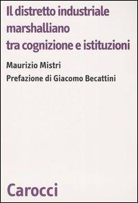 Il distretto industriale marshalliano tra cognizione e istituzioni -  Maurizio Mistri - copertina