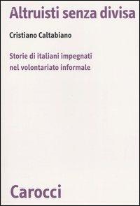 Altruisti senza divisa. Storie di italiani impegnati nel volontariato informale -  Cristiano Caltabiano - copertina