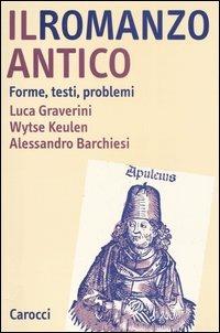 Il romanzo antico. Forme, testi, problemi - Luca Graverini,Wytse Keulen,Alessandro Barchiesi - copertina