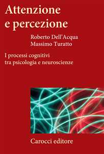 Attenzione e percezione. I processi cognitivi tra psicologia e neuroscienze