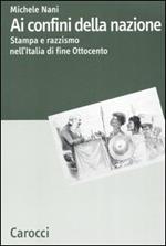 Ai confini della nazione. Stampa e razzismo nell'Italia di fine Ottocento