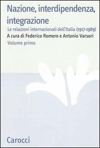 Nazione, interdipendenza, integrazione. Vol. 1: Le relazioni internazionali dell'Italia (1917-1989). - copertina