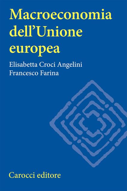 Macroeconomia dell'Unione europea - Elisabetta Angelini Croci,Francesco Farina - copertina