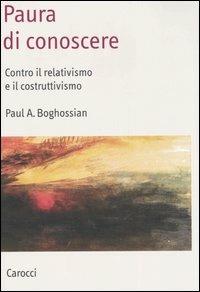Paura di conoscere. Contro il relativismo e il costruttivismo - Paul A. Boghossian - copertina