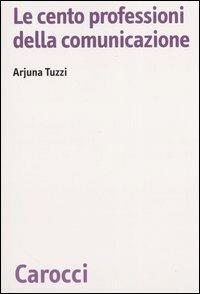 Le cento professioni della comunicazione -  Arjuna Tuzzi - copertina