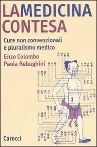 La medicina contesa. Cure non convenzionali e pluralismo medico - Enzo Colombo,Paola Rebughini - copertina