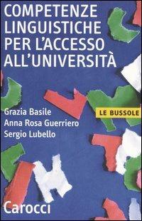 Competenze linguistiche per l'accesso all'università - Grazia Basile,Anna R. Guerriero,Sergio Lubello - copertina