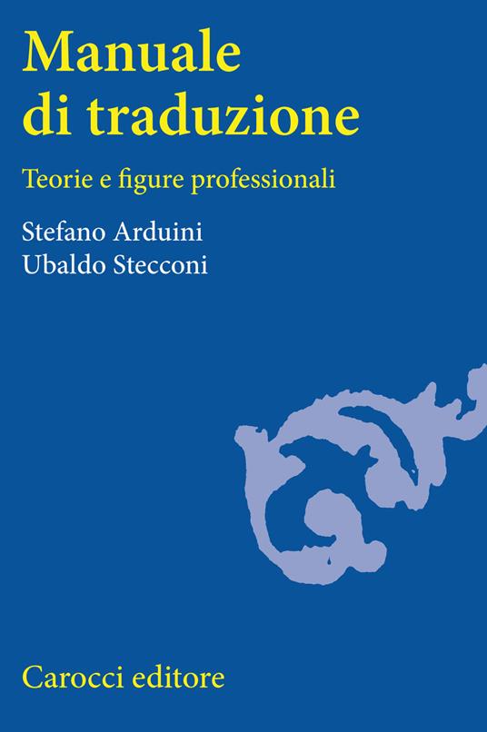 Manuale di traduzione. Teorie e figure professionali - Stefano Arduini,Ubaldo Stecconi - copertina