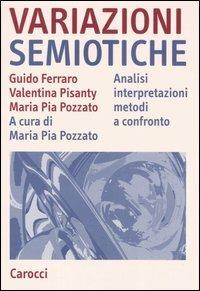 Variazioni semiotiche. Analisi interpretazioni metodi a confronto - Guido Ferraro,Valentina Pisanty,M. Pia Pozzato - copertina