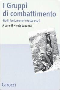 I Gruppi di combattimento. Studi, fonti, memorie (1944-1945). Atti del Convengo (Firenze, 15 aprile 2005) - copertina